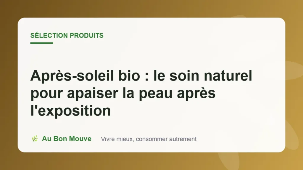 Après-soleil bio : le soin naturel pour apaiser la peau après l'exposition