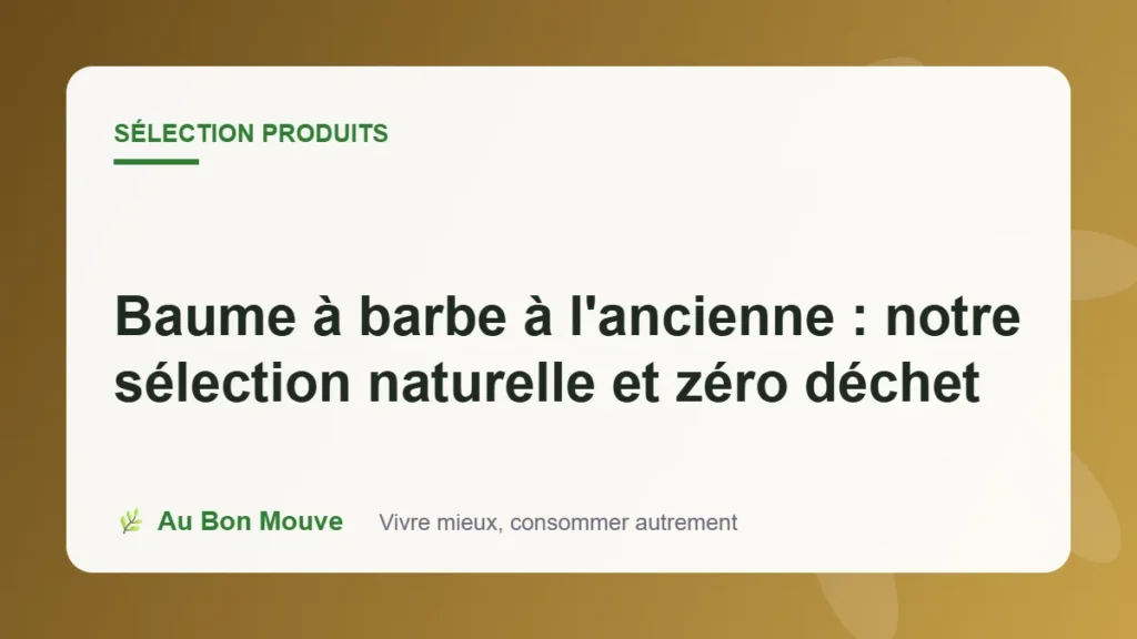 Baume à barbe à l'ancienne : notre sélection naturelle et zéro déchet