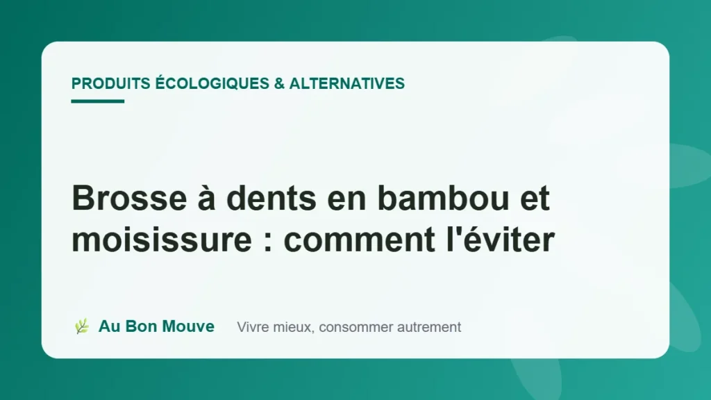 Brosse à dents en bambou et moisissure : comment l'éviter