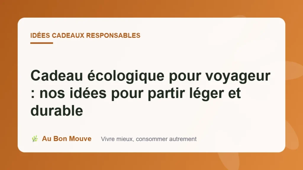 Cadeau écologique pour voyageur : nos idées pour partir léger et durable