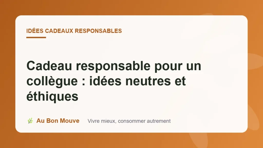 Cadeau responsable pour un collègue : idées neutres et éthiques