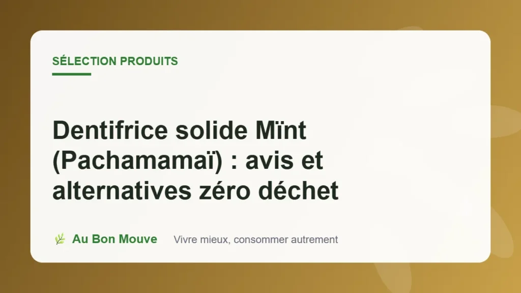 Dentifrice solide Mïnt (Pachamamaï) : avis et alternatives zéro déchet