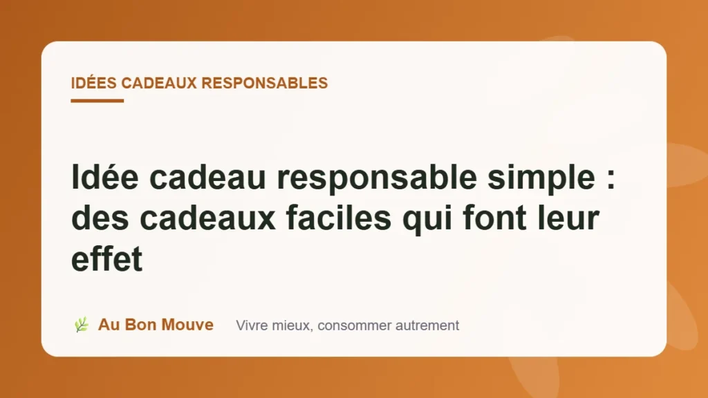 Idée cadeau responsable simple : des cadeaux faciles qui font leur effet