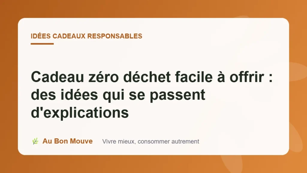 Cadeau zéro déchet facile à offrir : des idées qui se passent d'explications