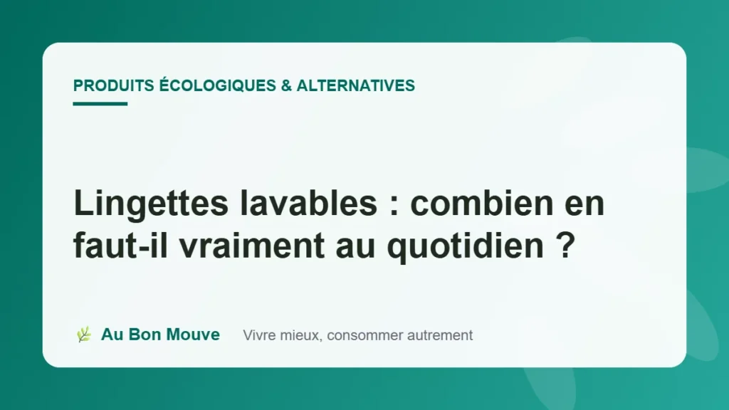 Lingettes lavables : combien en faut-il vraiment au quotidien ?