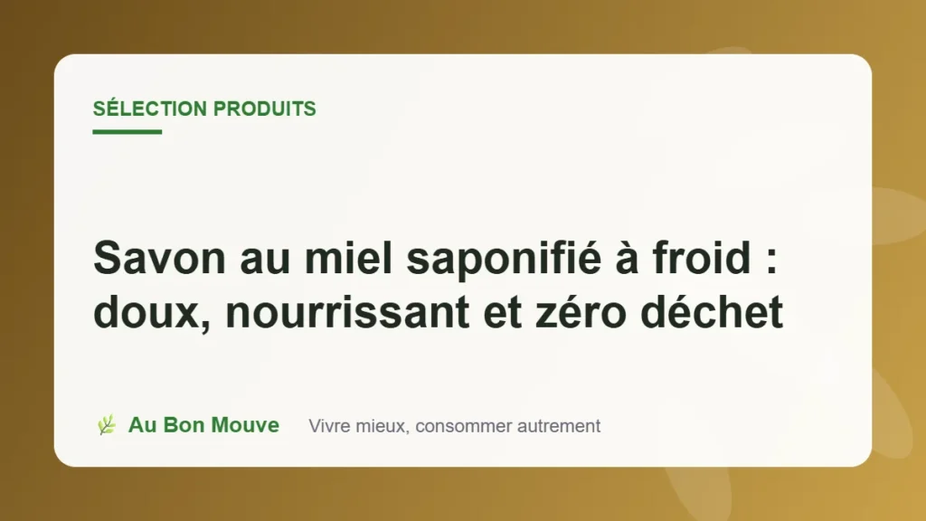 Savon au miel saponifié à froid : doux, nourrissant et zéro déchet