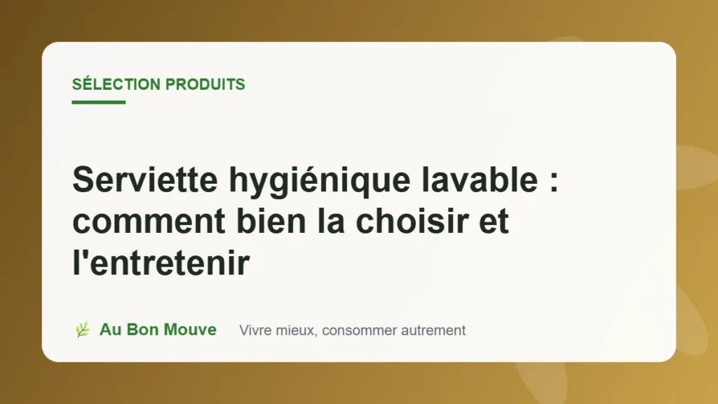 Serviette hygiénique lavable : comment bien la choisir et l'entretenir